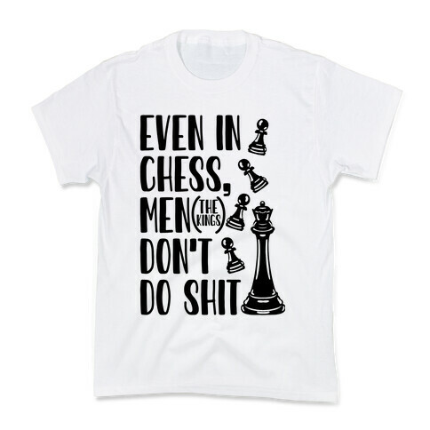 Even In Chess, Men (The Kings) Don't Do Shit Kids T-Shirt