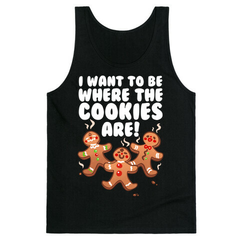 I Want To Be Where The Cookies Are! Tank Top