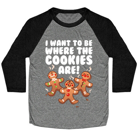 I Want To Be Where The Cookies Are! Baseball Tee