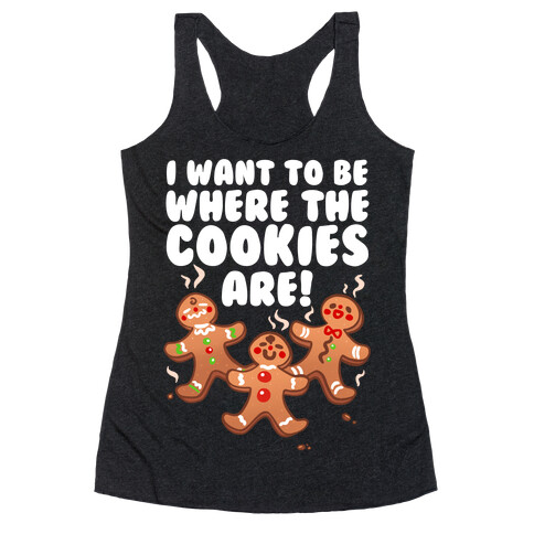 I Want To Be Where The Cookies Are! Racerback Tank Top