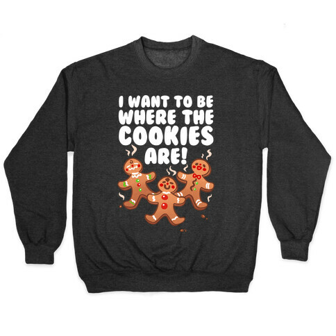 I Want To Be Where The Cookies Are! Pullover