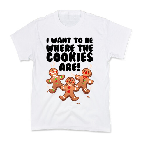 I Want To Be Where The Cookies Are! Kids T-Shirt
