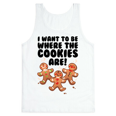 I Want To Be Where The Cookies Are! Tank Top