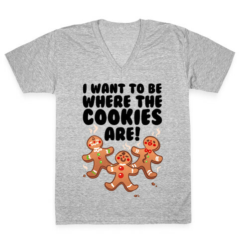 I Want To Be Where The Cookies Are! V-Neck Tee Shirt