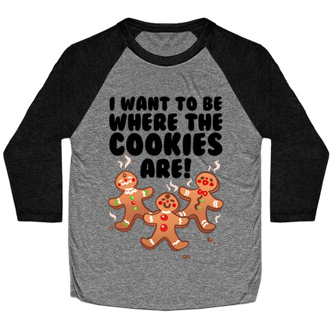 I Want To Be Where The Cookies Are! Baseball Tee