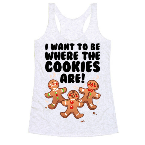 I Want To Be Where The Cookies Are! Racerback Tank Top