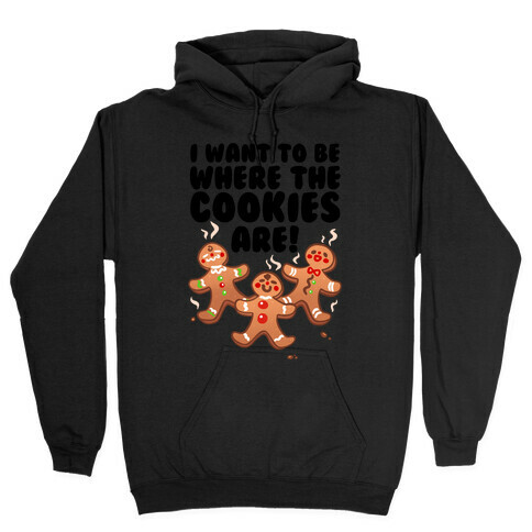 I Want To Be Where The Cookies Are! Hooded Sweatshirt