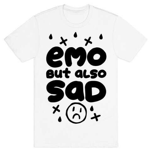 Emo, But Also SAD T-Shirt