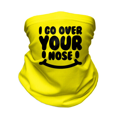 I Go Over Your Nose  Neck Gaiter