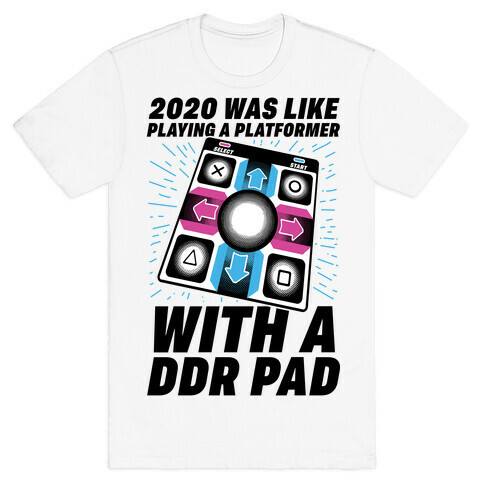 2020 Was Like Playing A Platformer With A DDR Pad T-Shirt