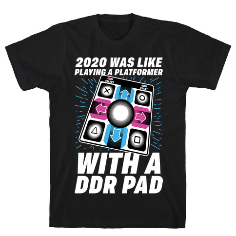2020 Was Like Playing A Platformer With A DDR Pad T-Shirt