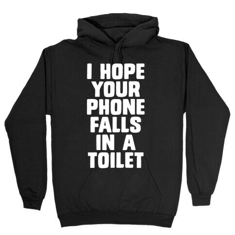 I Hope Your Phone Falls in a Toilet Hooded Sweatshirt
