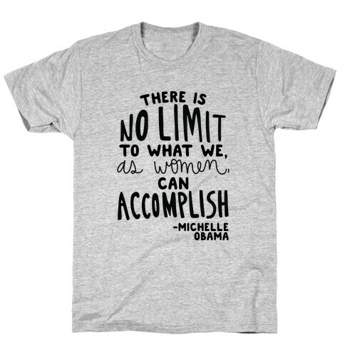 "There is no limit to what we, as women, can accomplish." -Michelle Obama T-Shirt