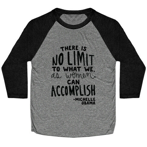 "There is no limit to what we, as women, can accomplish." -Michelle Obama Baseball Tee