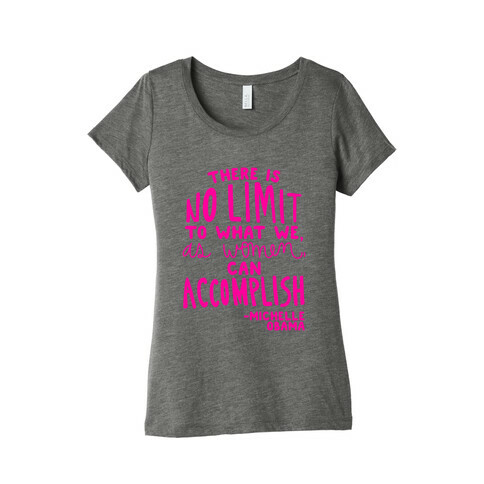 "There is no limit to what we, as women, can accomplish." -Michelle Obama Womens T-Shirt