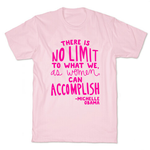 "There is no limit to what we, as women, can accomplish." -Michelle Obama T-Shirt