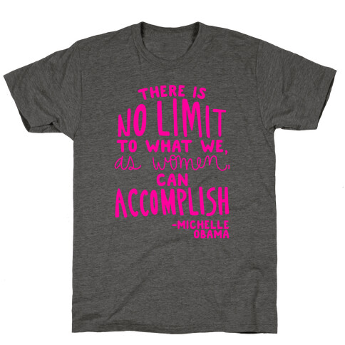 "There is no limit to what we, as women, can accomplish." -Michelle Obama T-Shirt