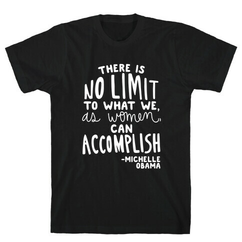 "There is no limit to what we, as women, can accomplish." -Michelle Obama T-Shirt