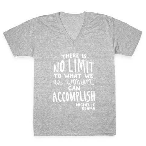 "There is no limit to what we, as women, can accomplish." -Michelle Obama V-Neck Tee Shirt