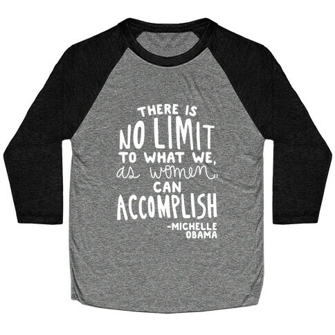 "There is no limit to what we, as women, can accomplish." -Michelle Obama Baseball Tee
