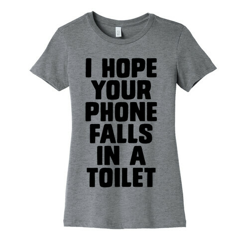 I Hope Your Phone Falls in a Toilet Womens T-Shirt