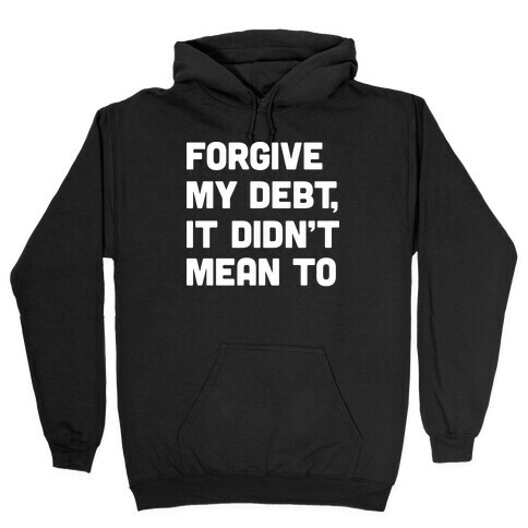 Forgive My Debt, It Didn't Mean To Hooded Sweatshirt