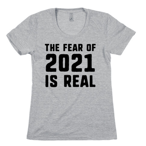 The Fear Of 2021 Is Real Womens T-Shirt