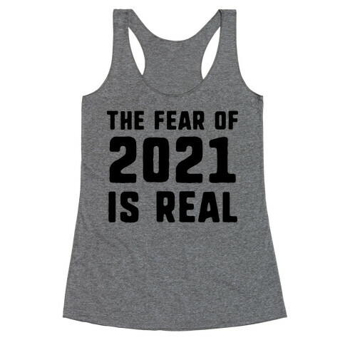 The Fear Of 2021 Is Real Racerback Tank Top