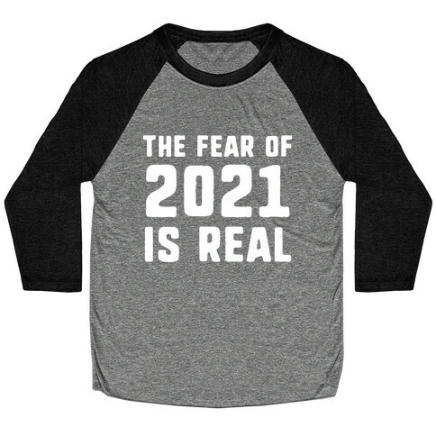 The Fear Of 2021 Is Real Baseball Tee