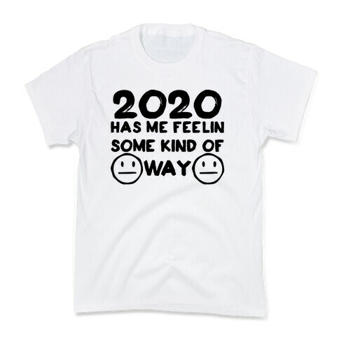 2020 Has Me Feelin Some Kind Of Way Kids T-Shirt