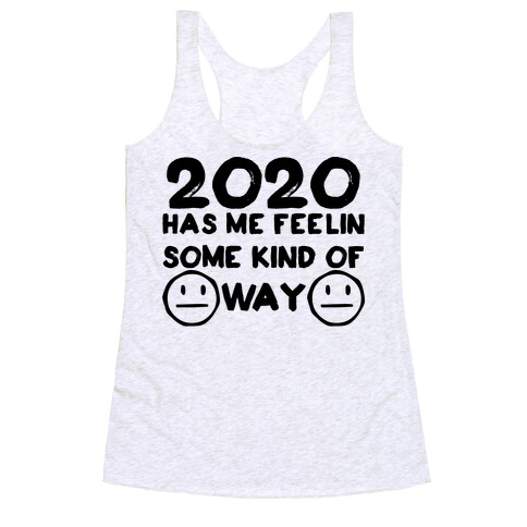 2020 Has Me Feelin Some Kind Of Way Racerback Tank Top