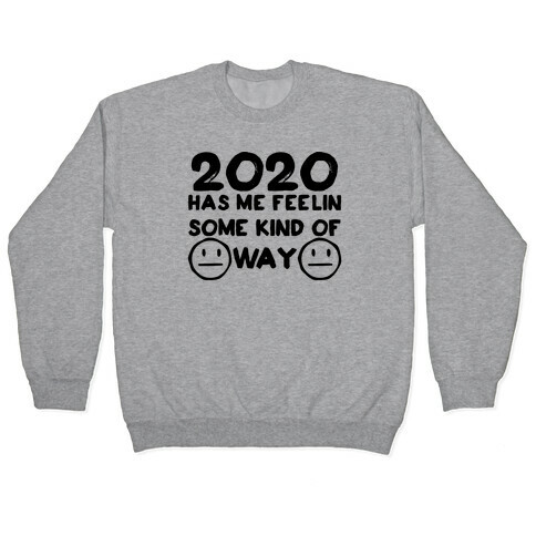 2020 Has Me Feelin Some Kind Of Way Pullover