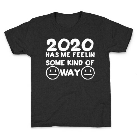 2020 Has Me Feelin Some Kind Of Way Kids T-Shirt