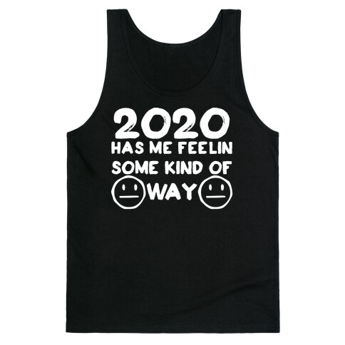 2020 Has Me Feelin Some Kind Of Way Tank Top