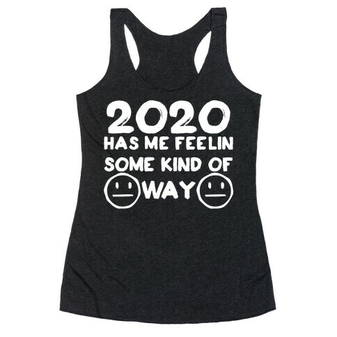 2020 Has Me Feelin Some Kind Of Way Racerback Tank Top