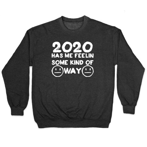 2020 Has Me Feelin Some Kind Of Way Pullover