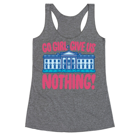 Go Girl Give Us Nothing White House Parody Racerback Tank Top