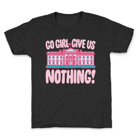 Go Girl Give Us Nothing White House Parody Kids T-Shirt