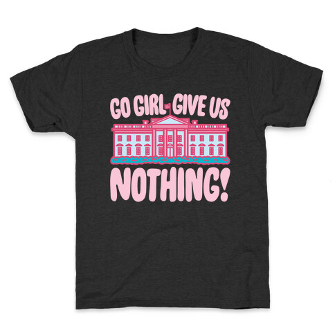 Go Girl Give Us Nothing White House Parody Kids T-Shirt