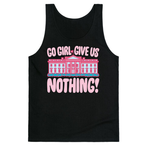 Go Girl Give Us Nothing White House Parody Tank Top