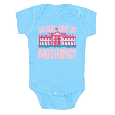 Go Girl Give Us Nothing White House Parody Baby One-Piece