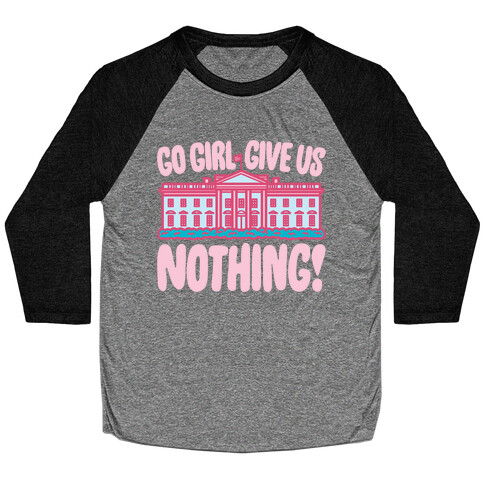 Go Girl Give Us Nothing White House Parody Baseball Tee