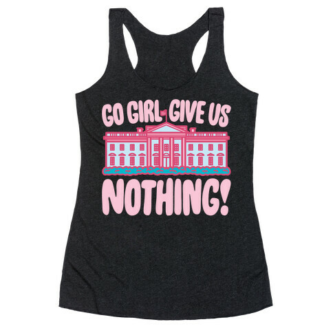 Go Girl Give Us Nothing White House Parody Racerback Tank Top