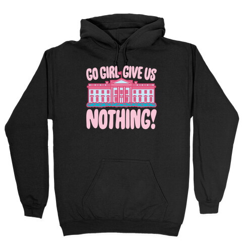 Go Girl Give Us Nothing White House Parody Hooded Sweatshirt