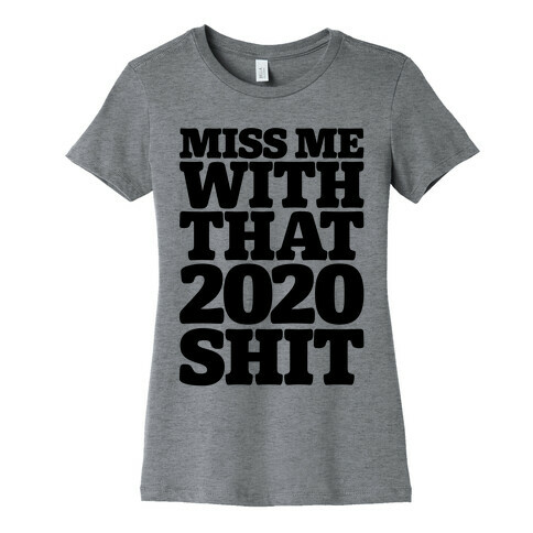 Miss Me With That 2020 Shit Parody Womens T-Shirt