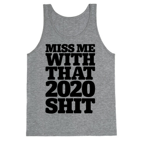 Miss Me With That 2020 Shit Parody Tank Top