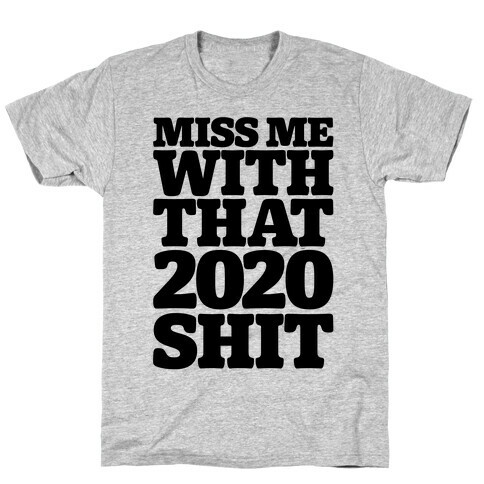 Miss Me With That 2020 Shit Parody T-Shirt