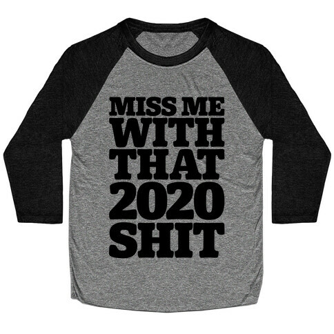 Miss Me With That 2020 Shit Parody Baseball Tee