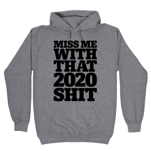 Miss Me With That 2020 Shit Parody Hooded Sweatshirt