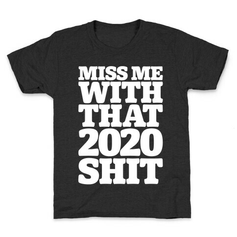 Miss Me With That 2020 Shit Parody White Print Kids T-Shirt